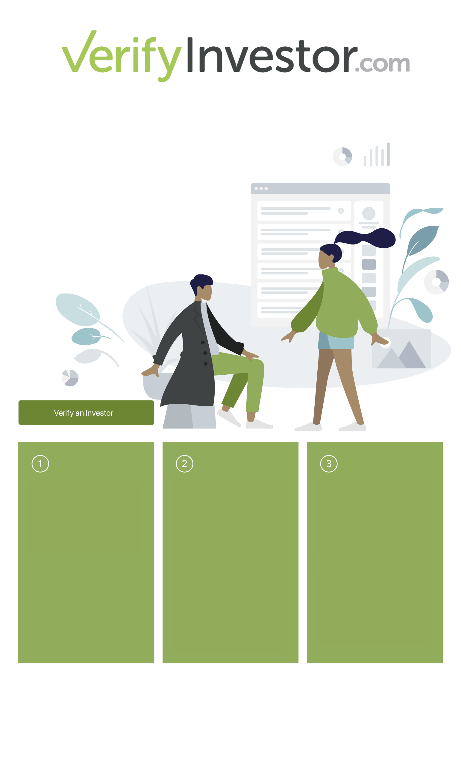 Issuers – How to Verify an Investor: Under the Jumpstart Our Business Startups Act (JOBS Act), investors are unable to certify themselves as accredited investors through a subscription agreement or investor questionnaire for generally solicited Reg D, Rule 506(c) offerings. Instead, companies and funds must take further reasonable steps to acquire proof of accredited investor status. With VerifyInvestor.com, you can submit a request for verification of your investors quickly, easy, and securely. Be confident in the knowledge that our verifications are legally compliant and completed by licensed attorneys.